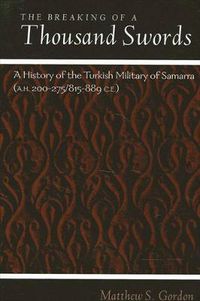 Cover image for The Breaking of a Thousand Swords: A History of the Turkish Military of Samarra (A.H. 200-275/815-889 C.E.)