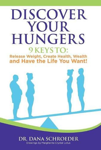 Cover image for Discover Your Hungers: 9 Keys to: Release Weight, Create Health, Wealth and Have the Life You Want!