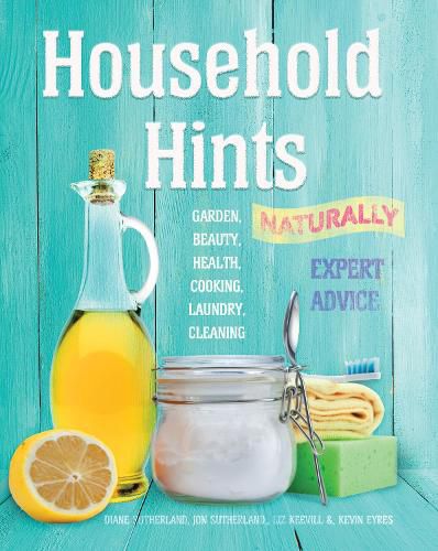 Household Hints, Naturally: Garden, Beauty, Health, Cooking, Laundry, Cleaning