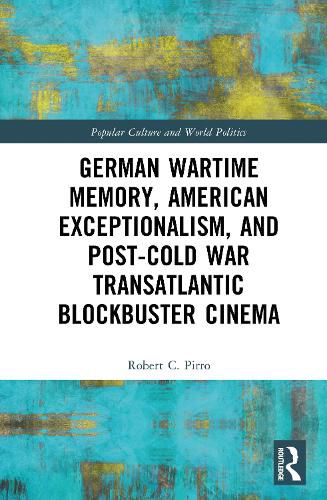 Cover image for German Wartime Memory, American Exceptionalism, and Post-Cold War Transatlantic Blockbuster Cinema