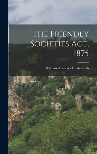 Cover image for The Friendly Societies Act, 1875