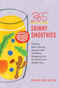 Cover image for 365 Skinny Smoothies: Healthy, Never-Boring Recipes with 52 Weekly Shopping Lists for Stress-Free Weight Loss
