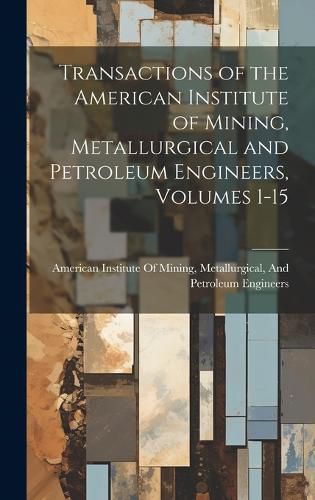 Cover image for Transactions of the American Institute of Mining, Metallurgical and Petroleum Engineers, Volumes 1-15