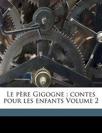 Cover image for Le Pere Gigogne: Contes Pour Les Enfants Volume 2