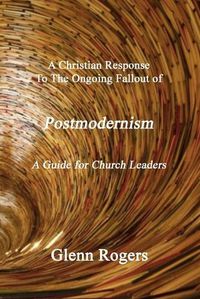 Cover image for A Christian Response To The Ongoing Fallout Of Postmodernism: A Guide For Church Leaders