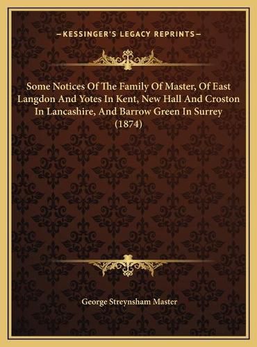 Some Notices of the Family of Master, of East Langdon and Yotes in Kent, New Hall and Croston in Lancashire, and Barrow Green in Surrey (1874)