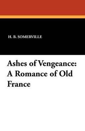 Cover image for Ashes of Vengeance: A Romance of Old France