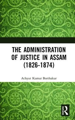 Cover image for The Administration of Justice in Assam (1826-1874)