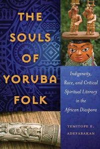 Cover image for The Souls of Yoruba Folk: Indigeneity, Race, and Critical Spiritual Literacy in the African Diaspora