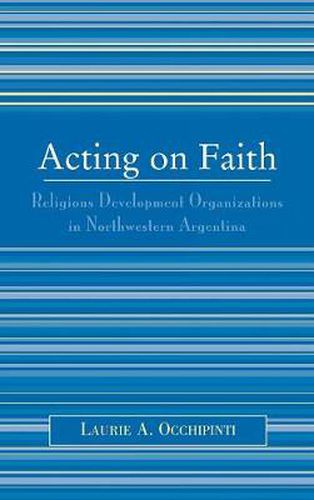 Acting on Faith: Religious Development Organizations in Northwestern Argentina