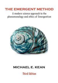 Cover image for The Emergent Method: A Modern Science Approach to the Phenomenology and Ethics of Emergentism