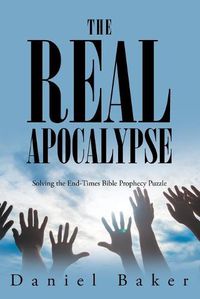 Cover image for The Real Apocalypse: Solving the End-Times Bible Prophecy Puzzle