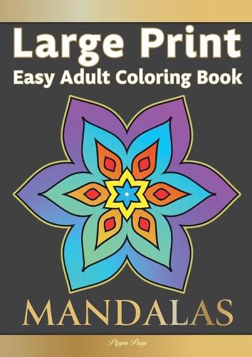 Cover image for Large Print Easy Adult Coloring Book MANDALAS: Simple, Relaxing, Calming Mandalas. The Perfect Coloring Companion For Seniors, Beginners & Anyone Who Enjoys Easy Coloring