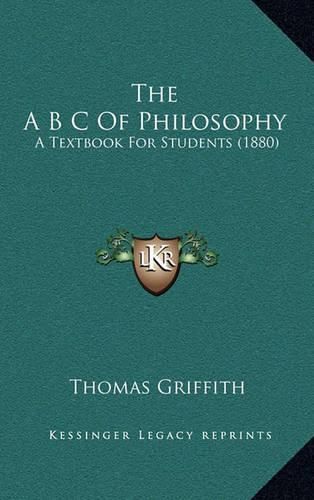 Cover image for The A B C of Philosophy: A Textbook for Students (1880)