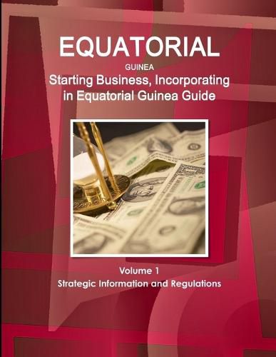 Cover image for Equatorial Guinea: Starting Business, Incorporating in Equatorial Guinea Guide Volume 1 Strategic Information and Regulations