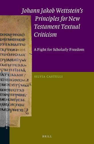 Cover image for Johann Jakob Wettstein's Principles for New Testament Textual Criticism: A Fight for Scholarly Freedom