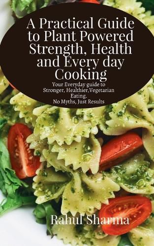 Cover image for A Practical Guide to Plant-Powered Strength, Health, and Everyday Cooking