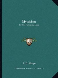 Cover image for Mysticism: Its True Nature and Value