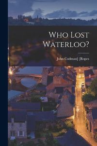 Cover image for Who Lost Waterloo?