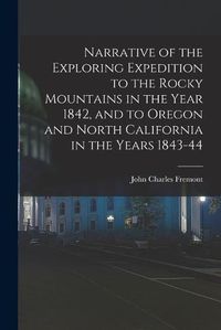 Cover image for Narrative of the Exploring Expedition to the Rocky Mountains in the Year 1842, and to Oregon and North California in the Years 1843-44