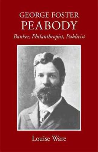 Cover image for George Foster Peabody: Banker, Philanthropist, Publicist