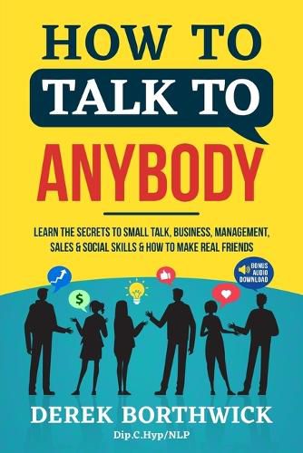 Cover image for How to Talk to Anybody - Learn The Secrets To Small Talk, Business, Management, Sales & Social Skills & How to Make Real Friends (Communication Skills)