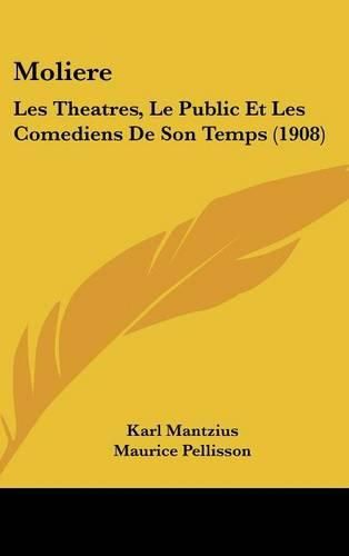 Moliere: Les Theatres, Le Public Et Les Comediens de Son Temps (1908)