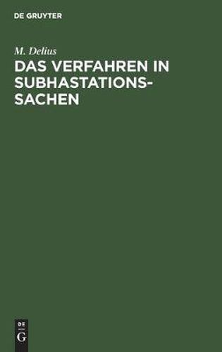 Cover image for Das Verfahren in Subhastationssachen: Eine Zusammenstellung Sammtlicher Nach Thl. I Tit. 52 D. Allgemeinen Gerichtsordnung, Der Verordnung Vom 4.3.1834 Und Den Spateren Gesetzen Geltenden Vorschriften