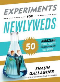 Cover image for Experiments for Newlyweds: 50 Amazing Science Projects You Can Perform with Your Spouse