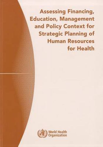 Cover image for Assessing Financing, Education, Management and Policy Context for Strategic Planning of Human Resources for Health