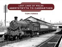 Cover image for Lost Lines: Aberystwyth to Carmarthen