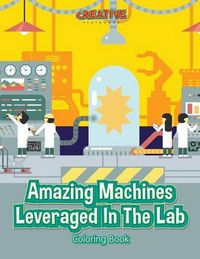 Cover image for Amazing Machines Leveraged in the Lab Coloring Book