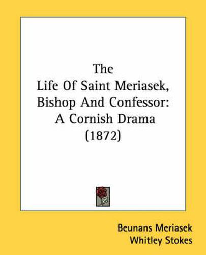 Cover image for The Life of Saint Meriasek, Bishop and Confessor: A Cornish Drama (1872)