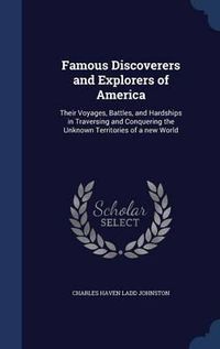 Cover image for Famous Discoverers and Explorers of America: Their Voyages, Battles, and Hardships in Traversing and Conquering the Unknown Territories of a New World