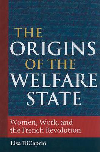 Cover image for The Origins of the Welfare State: Women, Work, and the French Revolution