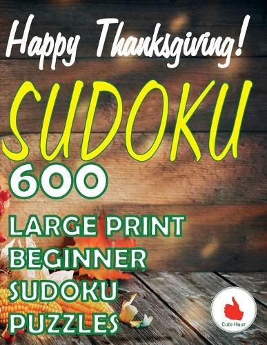 Cover image for Happy Thanksgiving Sudoku: 600 Large Print Easy Puzzles Beginner Sudoku for relaxation, mindfulness and keeping the mind active in during the Thanksgiving holiday.