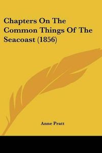 Cover image for Chapters on the Common Things of the Seacoast (1856)