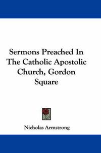 Cover image for Sermons Preached in the Catholic Apostolic Church, Gordon Square