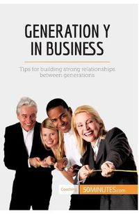 Cover image for Generation Y in Business: Tips for building strong relationships between generations