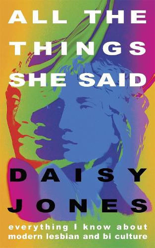 Cover image for All The Things She Said: Everything I Know About Modern Lesbian and Bi Culture