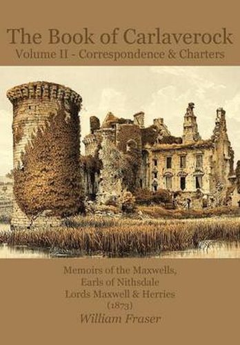 Cover image for The Book of Carlaverock: Volume 2: Correspondence and Charters of the Maxwells, Earls of Nithsdale, Lords Maxwell & Herries (1873),