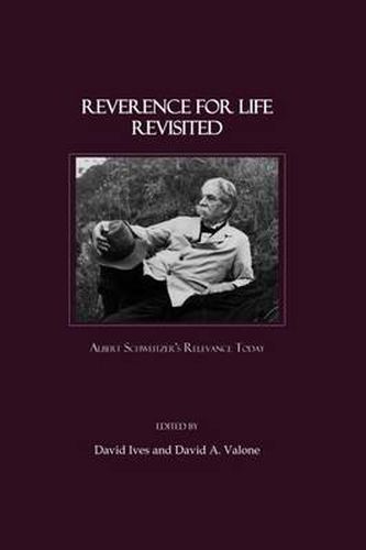 Reverence for Life Revisited: Albert Schweitzer's Relevance Today