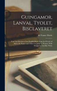 Cover image for Guingamor, Lanval, Tyolet, Bisclaveret; Four Lais Rendered Into English Prose From the French of Marie de France and Others by Jessie L. Weston. With Designs by Caroline Watts