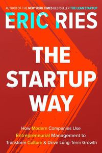 Cover image for The Startup Way: How Modern Companies Use Entrepreneurial Management to Transform Culture and Drive Long-Term Growth