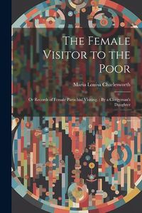 Cover image for The Female Visitor to the Poor