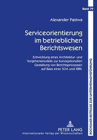 Cover image for Serviceorientierung Im Betrieblichen Berichtswesen: Entwicklung Eines Architektur- Und Vorgehensmodells Zur Konzeptionellen Gestaltung Von Berichtsprozessen Auf Basis Einer Soa Und Xbrl