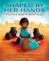 Cover image for Shaped By Her Hands: Potter Maria Martinez