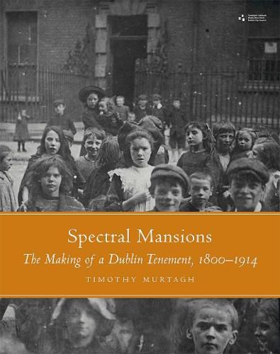 Cover image for Spectral Mansions: The making of a Dublin temnement 1800-1914