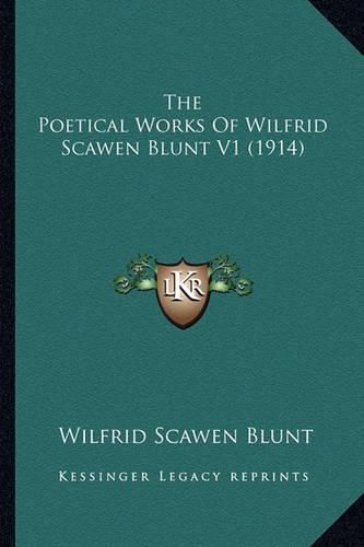 The Poetical Works of Wilfrid Scawen Blunt V1 (1914) the Poetical Works of Wilfrid Scawen Blunt V1 (1914)