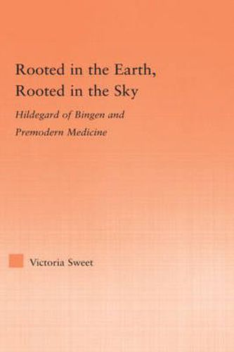 Cover image for Rooted in the Earth, Rooted in the Sky: Hildegard of Bingen and Premodern Medicine